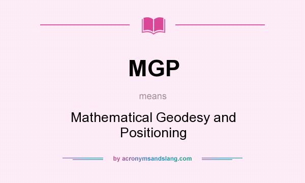 What does MGP mean? It stands for Mathematical Geodesy and Positioning