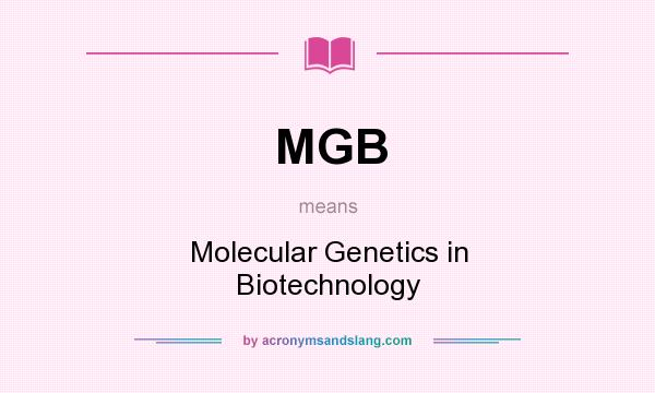 What does MGB mean? It stands for Molecular Genetics in Biotechnology