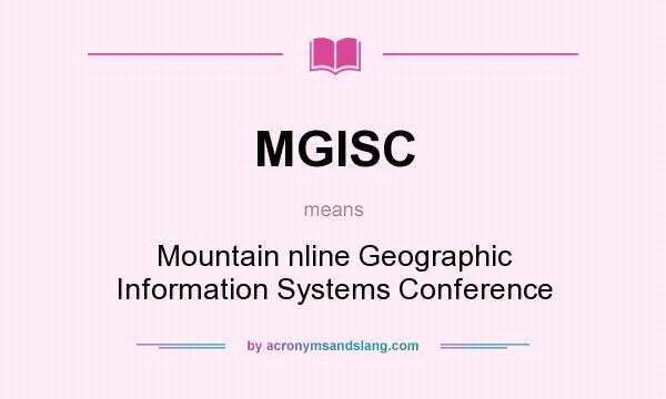 What does MGISC mean? It stands for Mountain nline Geographic Information Systems Conference