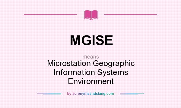 What does MGISE mean? It stands for Microstation Geographic Information Systems Environment