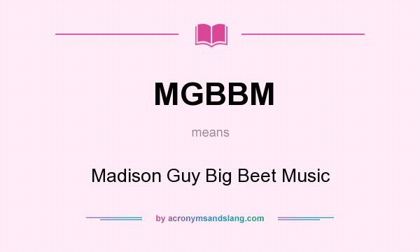 What does MGBBM mean? It stands for Madison Guy Big Beet Music