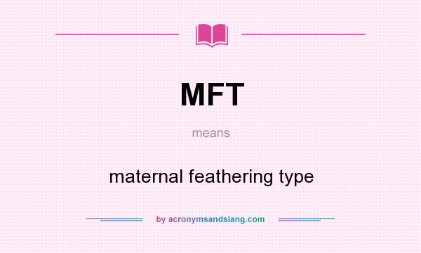 What does MFT mean? It stands for maternal feathering type