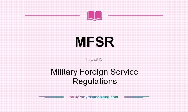 What does MFSR mean? It stands for Military Foreign Service Regulations