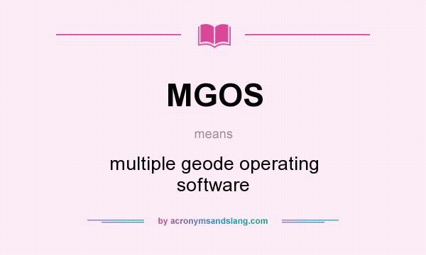 What does MGOS mean? It stands for multiple geode operating software