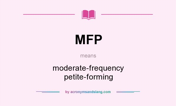 What does MFP mean? It stands for moderate-frequency petite-forming