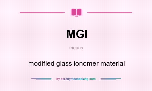 What does MGI mean? It stands for modified glass ionomer material