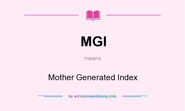 What does MGI mean? It stands for Mother Generated Index