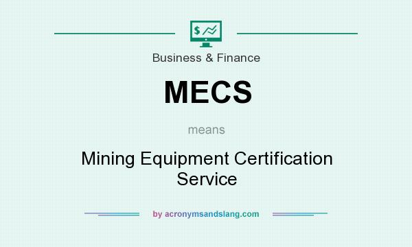 What does MECS mean? It stands for Mining Equipment Certification Service