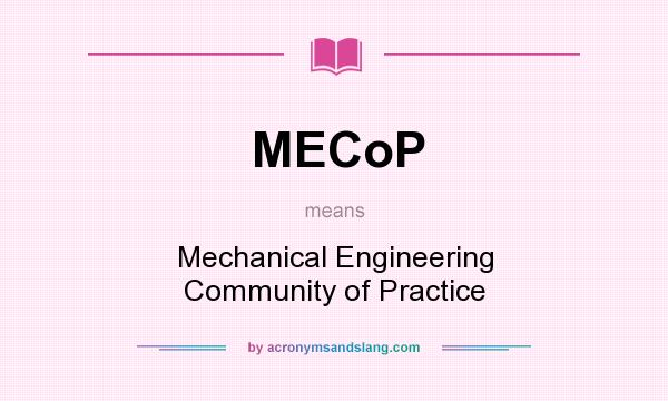 What does MECoP mean? It stands for Mechanical Engineering Community of Practice