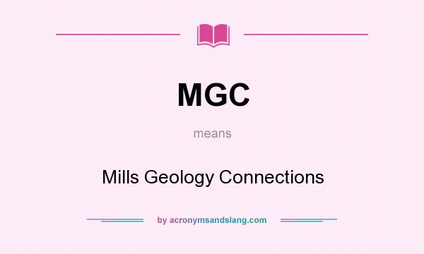 What does MGC mean? It stands for Mills Geology Connections