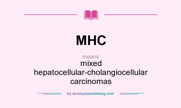 What does MHC mean? It stands for mixed hepatocellular-cholangiocellular carcinomas