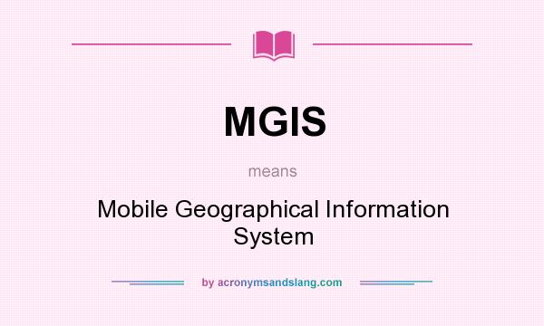 What does MGIS mean? It stands for Mobile Geographical Information System