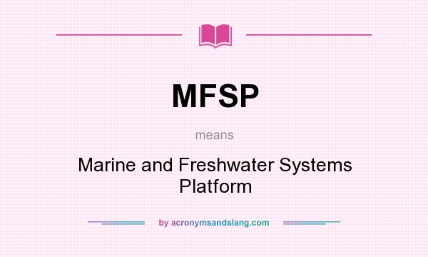 What does MFSP mean? It stands for Marine and Freshwater Systems Platform