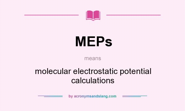 What does MEPs mean? It stands for molecular electrostatic potential calculations