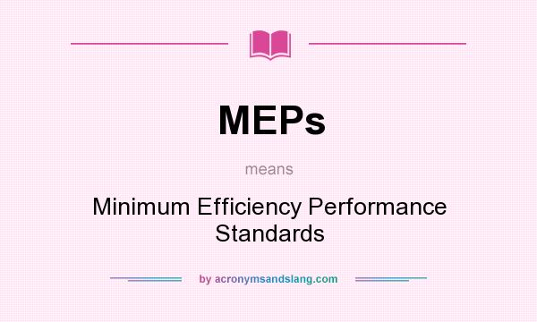 What does MEPs mean? It stands for Minimum Efficiency Performance Standards
