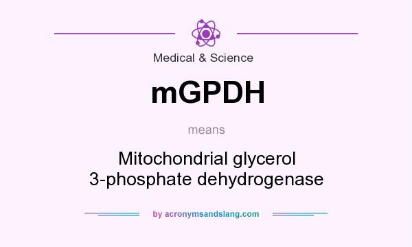 What does mGPDH mean? It stands for Mitochondrial glycerol 3-phosphate dehydrogenase
