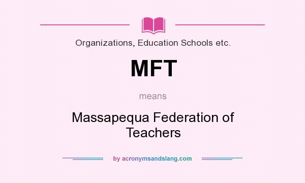 What does MFT mean? It stands for Massapequa Federation of Teachers