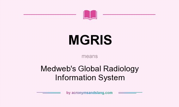 What does MGRIS mean? It stands for Medweb`s Global Radiology Information System