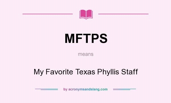 What does MFTPS mean? It stands for My Favorite Texas Phyllis Staff