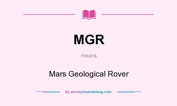 What does MGR mean? It stands for Mars Geological Rover