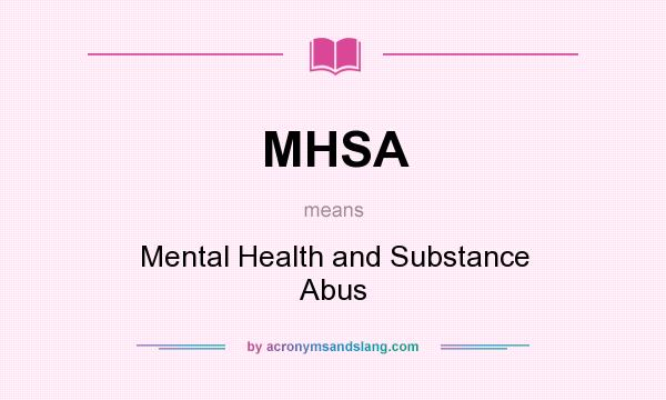 What does MHSA mean? It stands for Mental Health and Substance Abus