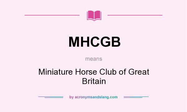 What does MHCGB mean? It stands for Miniature Horse Club of Great Britain