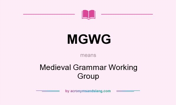 What does MGWG mean? It stands for Medieval Grammar Working Group