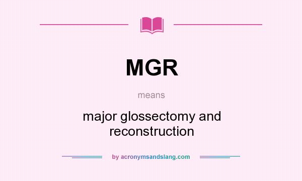 What does MGR mean? It stands for major glossectomy and reconstruction