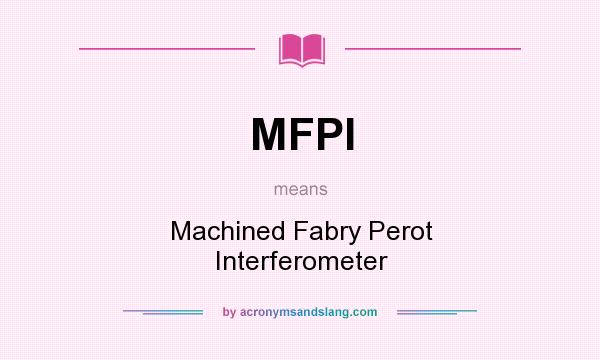 What does MFPI mean? It stands for Machined Fabry Perot Interferometer
