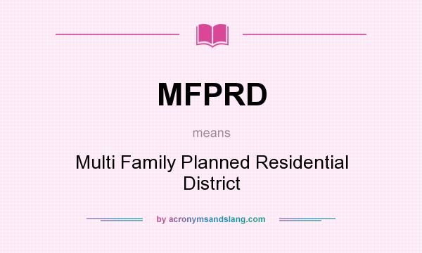 What does MFPRD mean? It stands for Multi Family Planned Residential District