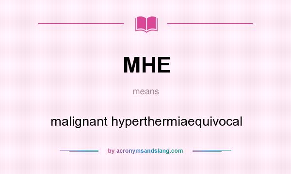 What does MHE mean? It stands for malignant hyperthermiaequivocal