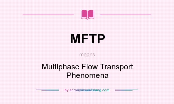 What does MFTP mean? It stands for Multiphase Flow Transport Phenomena