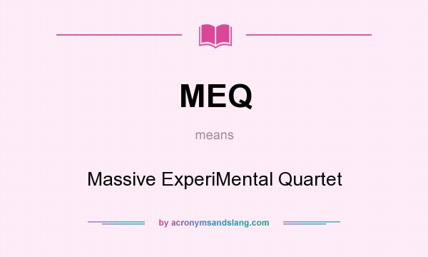 What does MEQ mean? It stands for Massive ExperiMental Quartet