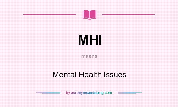 What does MHI mean? It stands for Mental Health Issues
