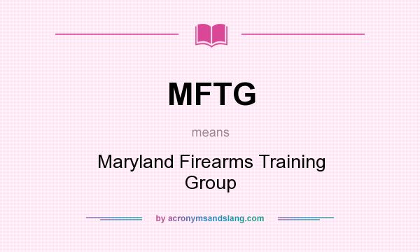 What does MFTG mean? It stands for Maryland Firearms Training Group