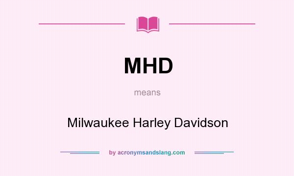 What does MHD mean? It stands for Milwaukee Harley Davidson