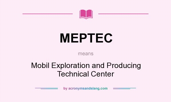 What does MEPTEC mean? It stands for Mobil Exploration and Producing Technical Center