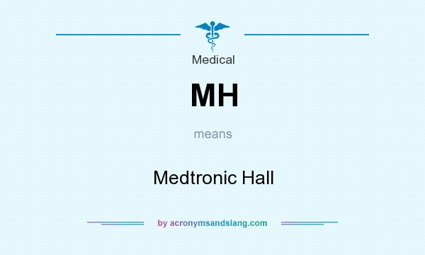 What does MH mean? It stands for Medtronic Hall