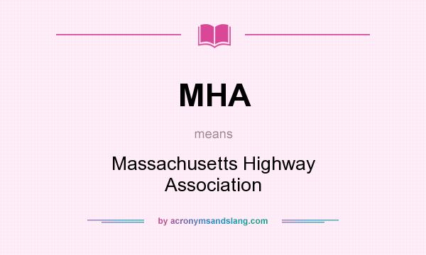 What does MHA mean? It stands for Massachusetts Highway Association