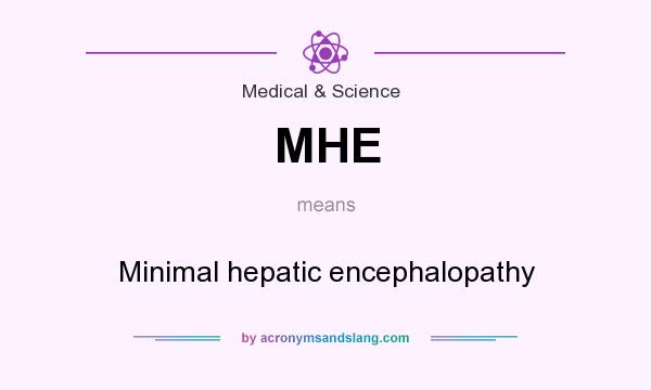 What does MHE mean? It stands for Minimal hepatic encephalopathy