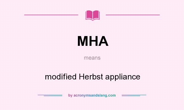 What does MHA mean? It stands for modified Herbst appliance