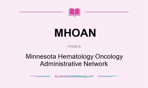 What does MHOAN mean? It stands for Minnesota Hematology Oncology Administrative Network