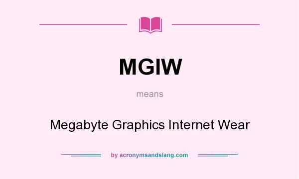 What does MGIW mean? It stands for Megabyte Graphics Internet Wear