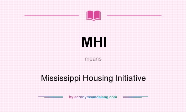 What does MHI mean? It stands for Mississippi Housing Initiative