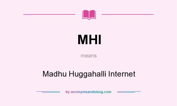 What does MHI mean? It stands for Madhu Huggahalli Internet