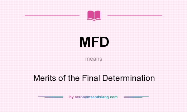 What does MFD mean? It stands for Merits of the Final Determination