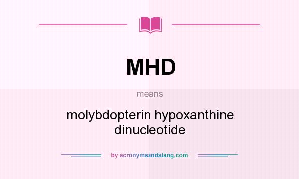 What does MHD mean? It stands for molybdopterin hypoxanthine dinucleotide