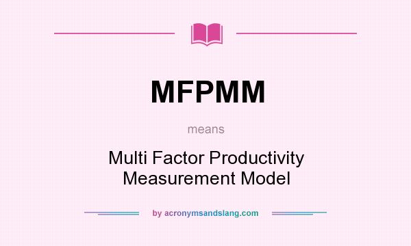 What does MFPMM mean? It stands for Multi Factor Productivity Measurement Model