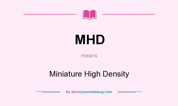 What does MHD mean? It stands for Miniature High Density