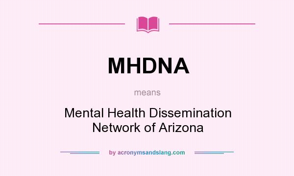 What does MHDNA mean? It stands for Mental Health Dissemination Network of Arizona